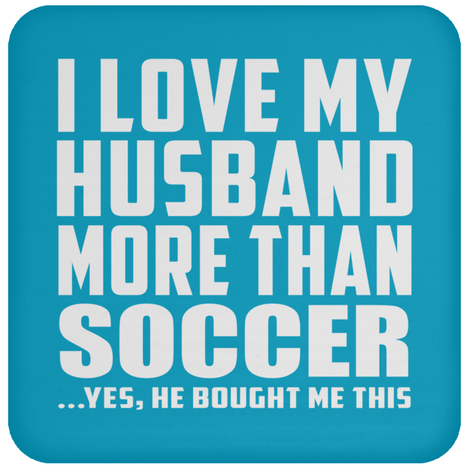 I Love My Husband More Than Soccer - Drink Coaster