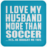 I Love My Husband More Than Soccer - Drink Coaster