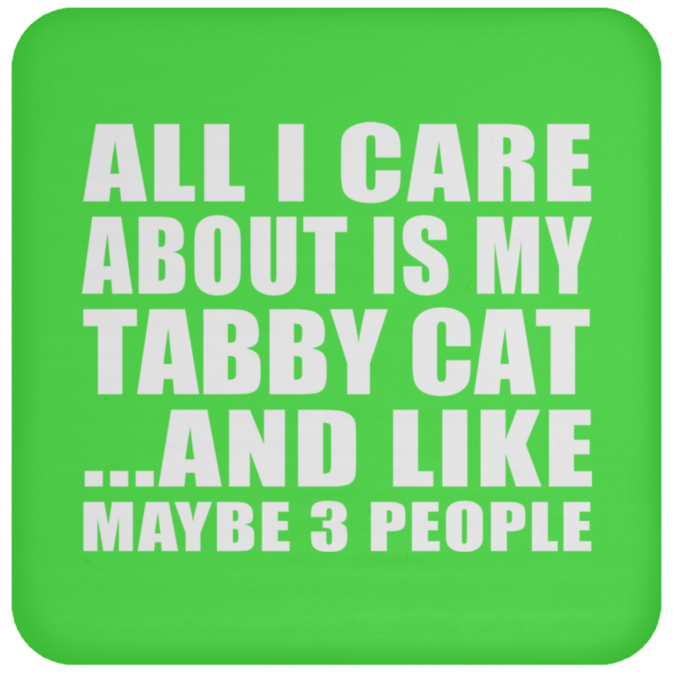 All I Care About Is My Tabby Cat - Drink Coaster