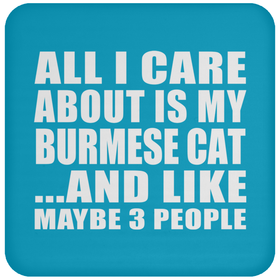 All I Care About Is My Burmese Cat - Drink Coaster