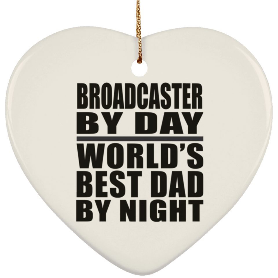 Broadcaster By Day World's Best Dad By Night - Heart Ornament
