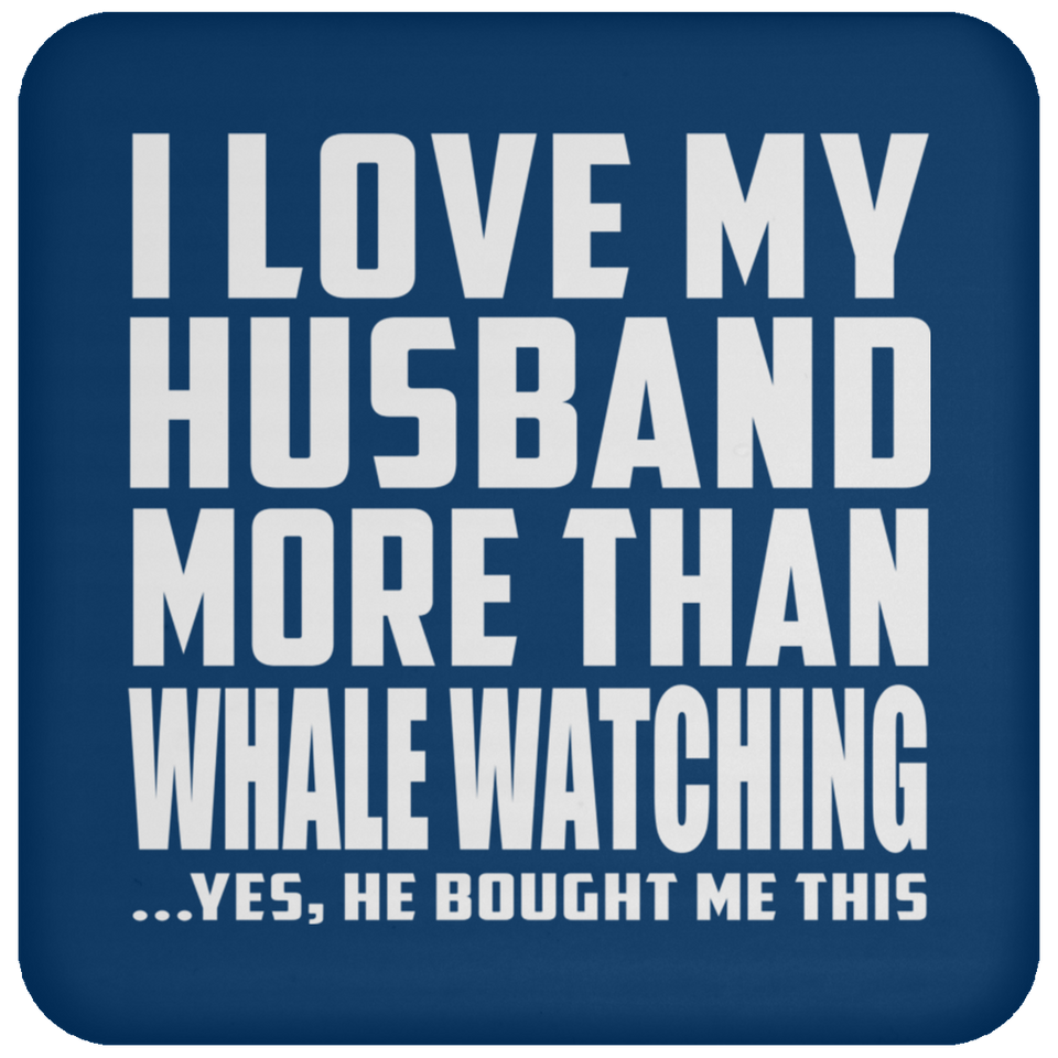 I Love My Husband More Than Whale Watching - Drink Coaster