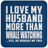 I Love My Husband More Than Whale Watching - Drink Coaster