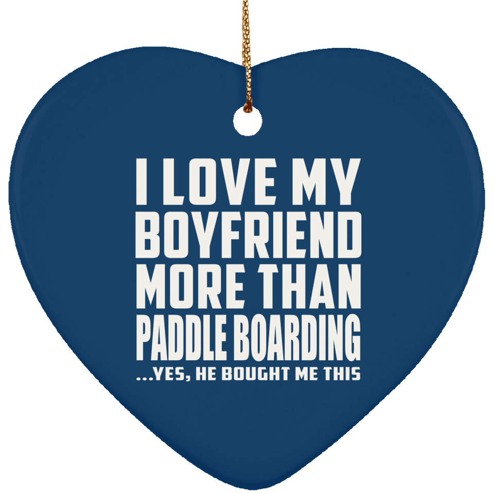 I Love My Boyfriend More Than Paddle Boarding - Heart Ornament