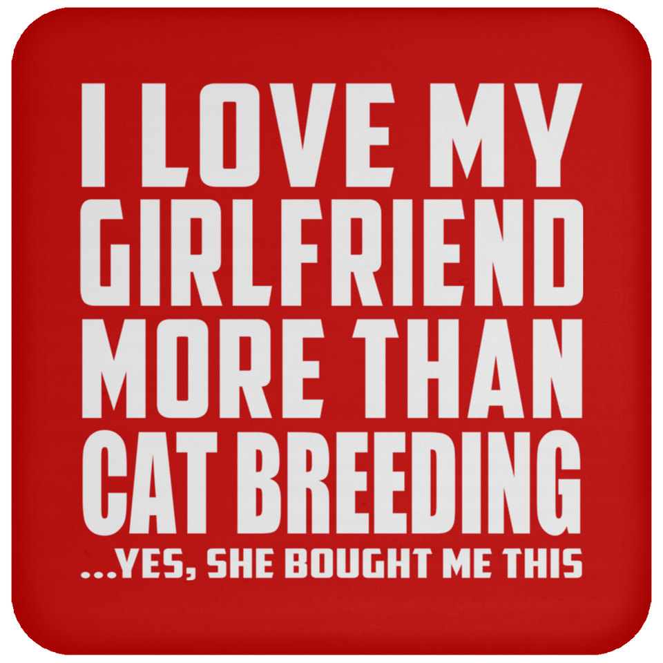 I Love My Girlfriend More Than Cat Breeding - Drink Coaster
