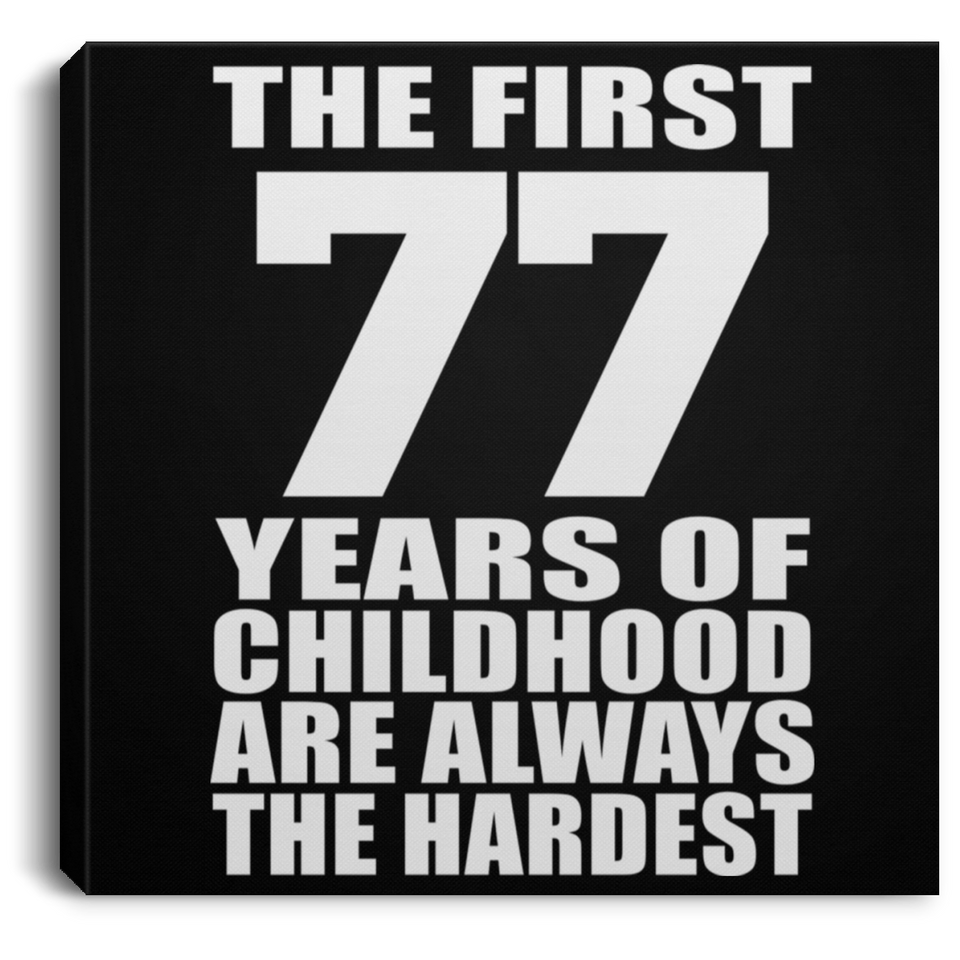 77th Birthday First 77 Years of Childhood Are The Hardest - Canvas Square