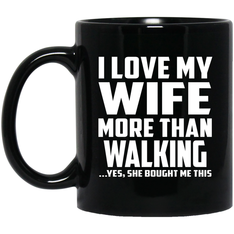 I Love My Wife More Than Walking - 11 Oz Coffee Mug Black