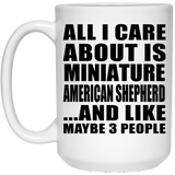 All I Care About Is Miniature American Shepherd - 15 Oz Coffee Mug