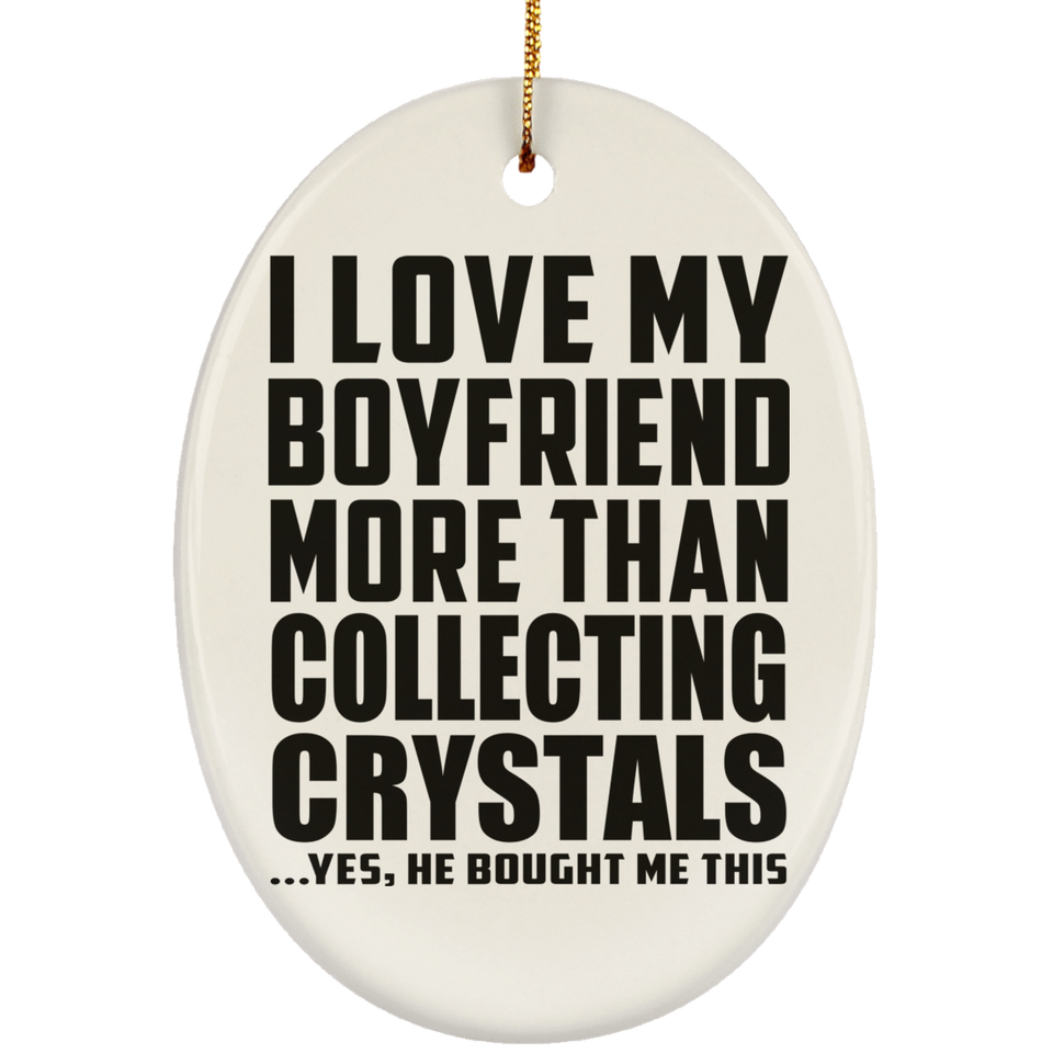 I Love My Boyfriend More Than Collecting Crystals - Oval Ornament