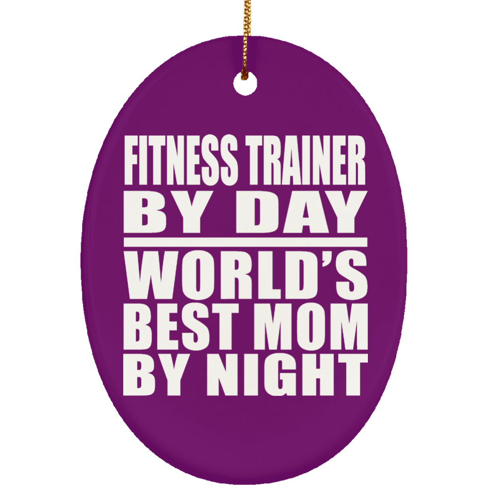 Fitness Trainer By Day World's Best Mom By Night - Oval Ornament