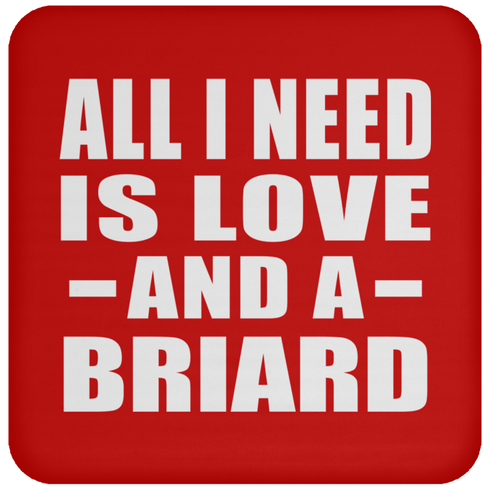 All I Need Is Love And A Briard - Drink Coaster