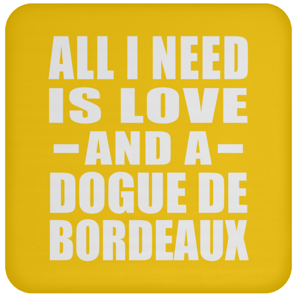 All I Need Is Love And A Dogue De Bordeaux - Drink Coaster