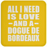 All I Need Is Love And A Dogue De Bordeaux - Drink Coaster