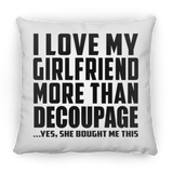 I Love My Girlfriend More Than Decoupage - Throw Pillow