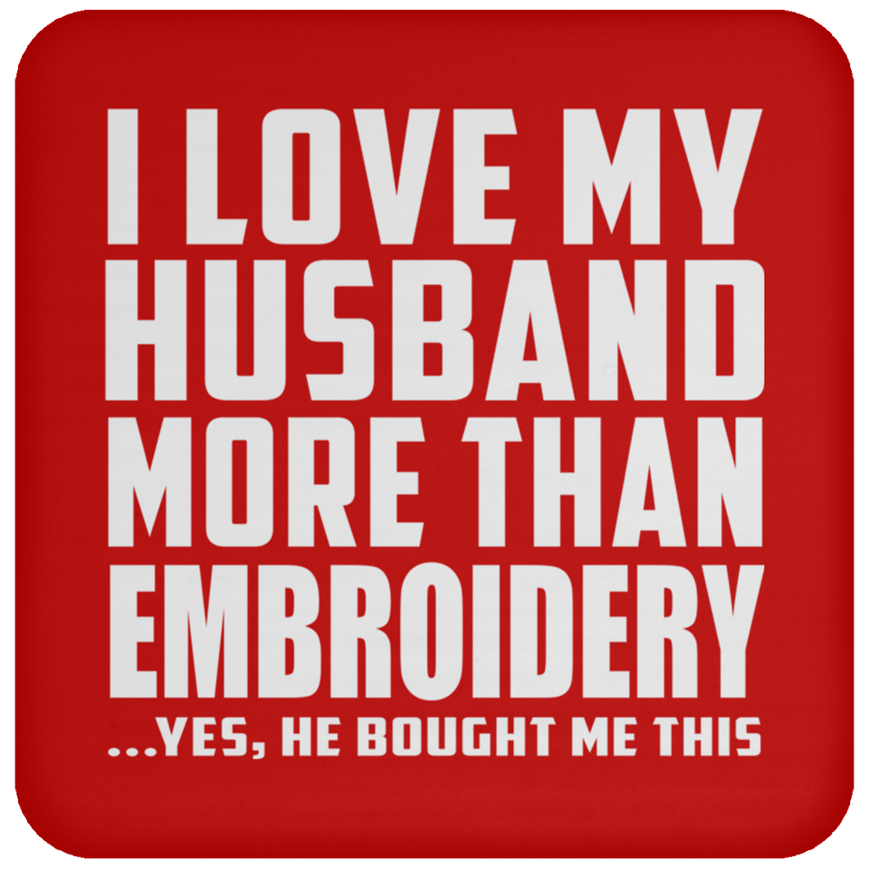 I Love My Husband More Than Embroidery - Drink Coaster