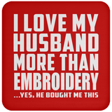 I Love My Husband More Than Embroidery - Drink Coaster