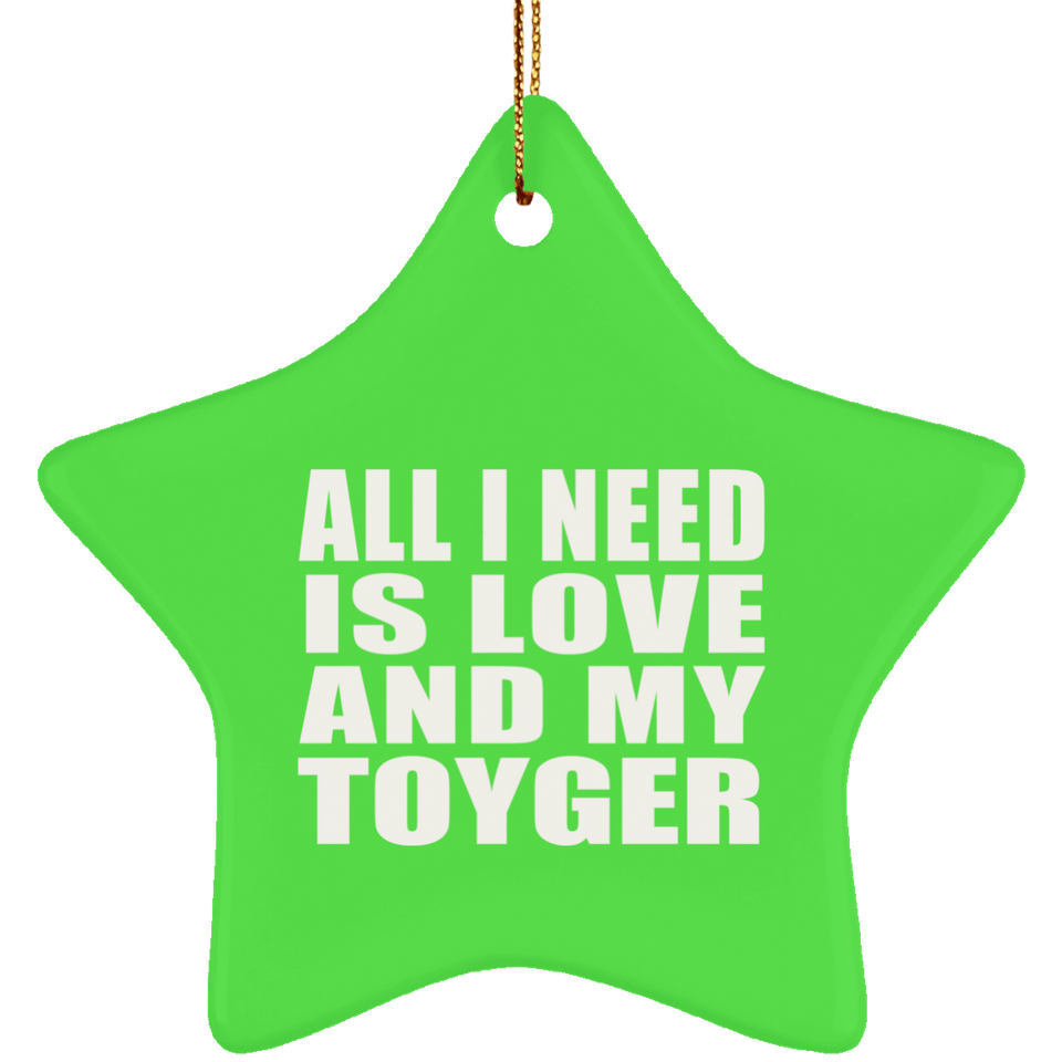 All I Need Is Love And My Toyger - Star Ornament