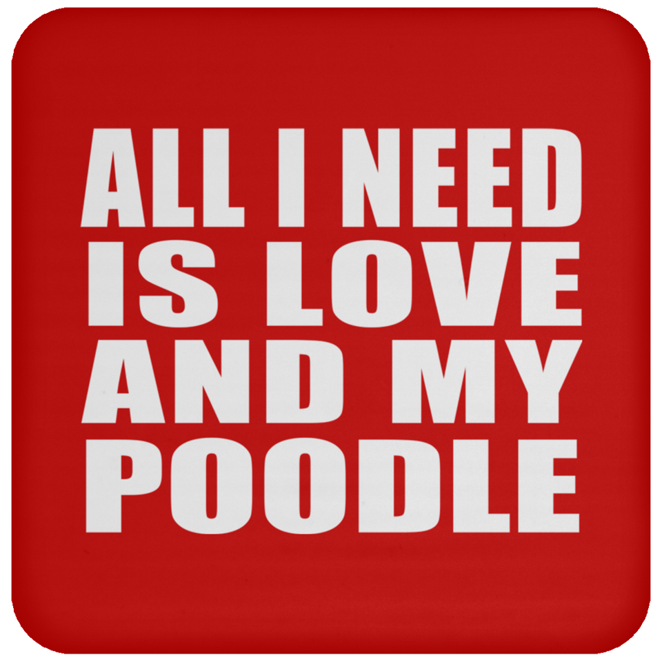 All I Need Is Love And My Poodle - Drink Coaster