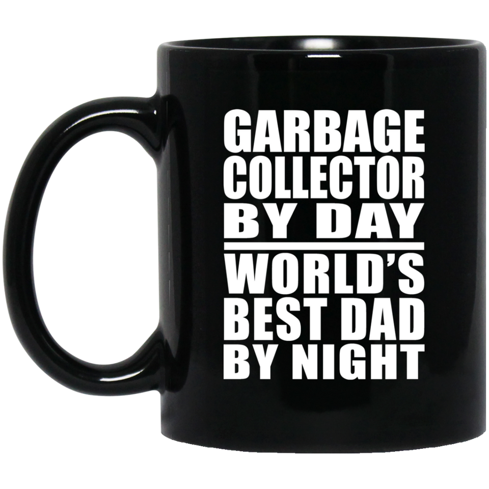Garbage Collector By Day World's Best Dad By Night - 11 Oz Coffee Mug Black