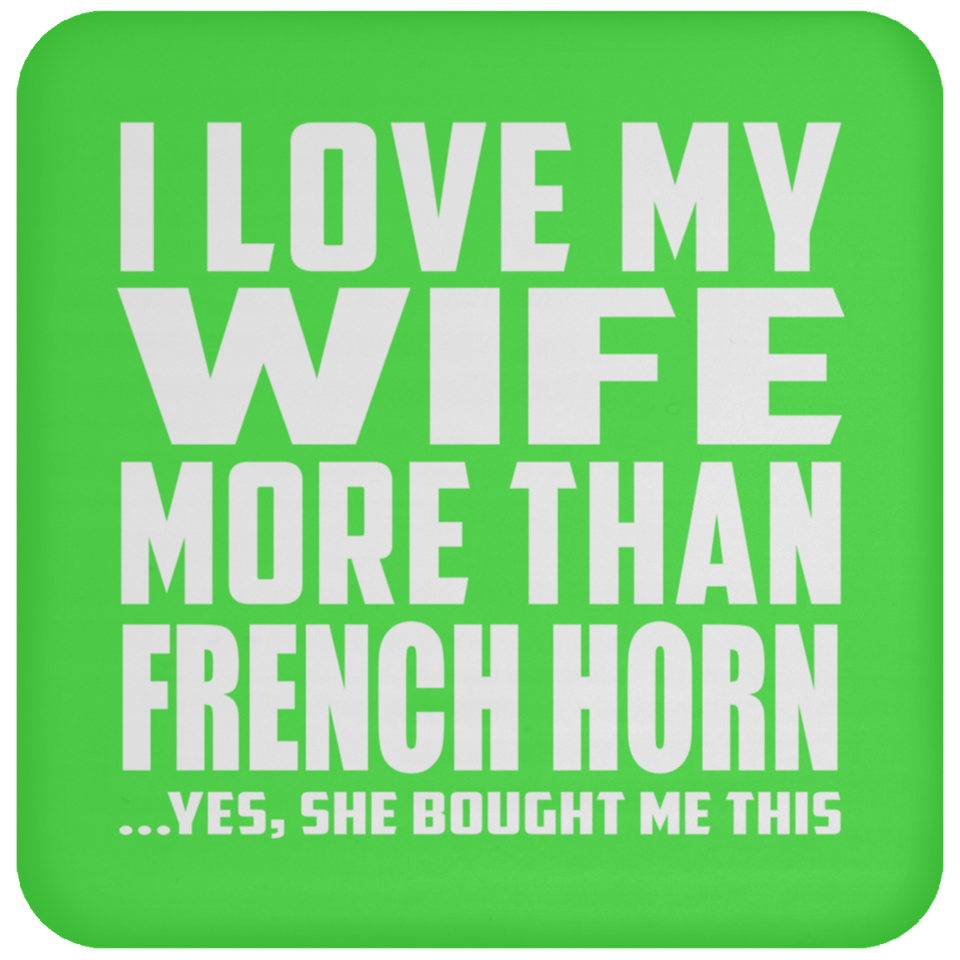 I Love My Wife More Than French Horn - Drink Coaster