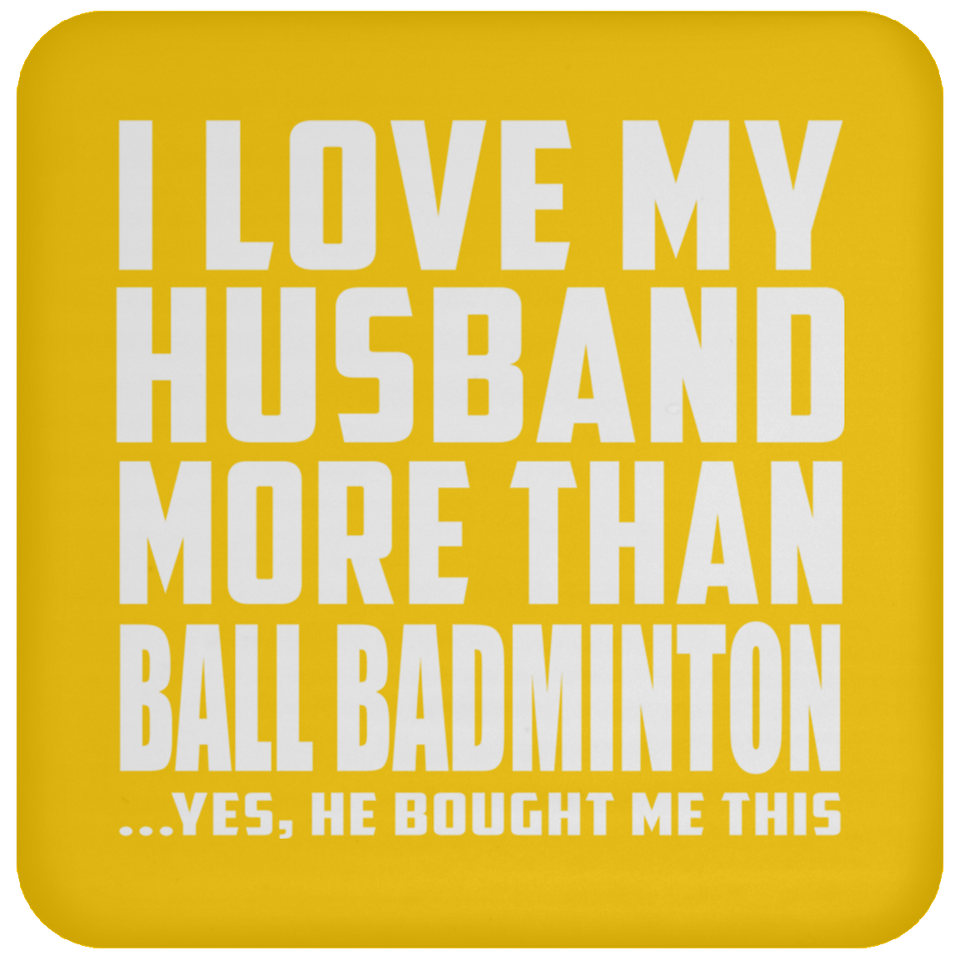 I Love My Husband More Than Ball Badminton - Drink Coaster