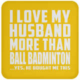I Love My Husband More Than Ball Badminton - Drink Coaster