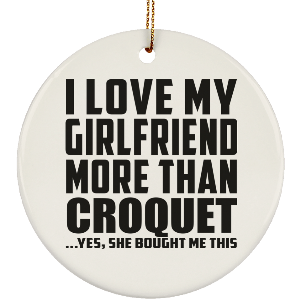 I Love My Girlfriend More Than Croquet - Circle Ornament