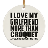 I Love My Girlfriend More Than Croquet - Circle Ornament