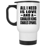 All I Need Is Love And A Cavalier King Charles Spaniel - White Travel Mug