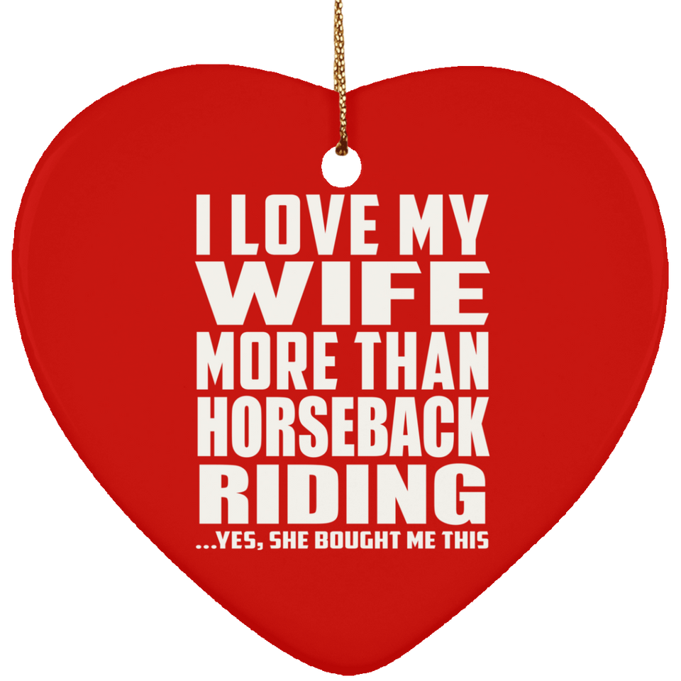 I Love My Wife More Than Horseback Riding - Heart Ornament