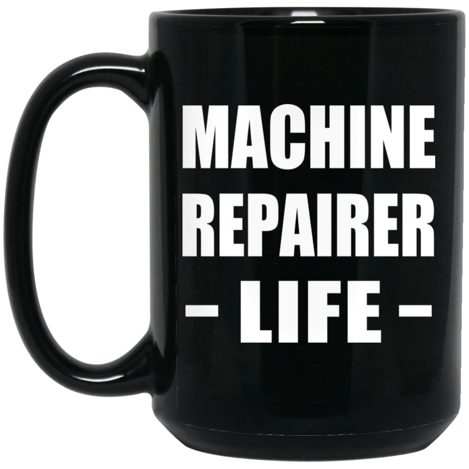 Machine Repairer Life - 15oz Coffee Mug Black