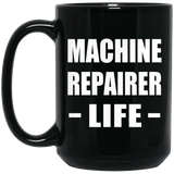 Machine Repairer Life - 15oz Coffee Mug Black