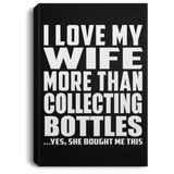 I Love My Wife More Than Collecting Bottles - Canvas Portrait
