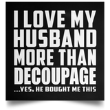I Love My Husband More Than Decoupage - Poster Square