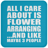 All I Care About Is Flower Arranging - Drink Coaster