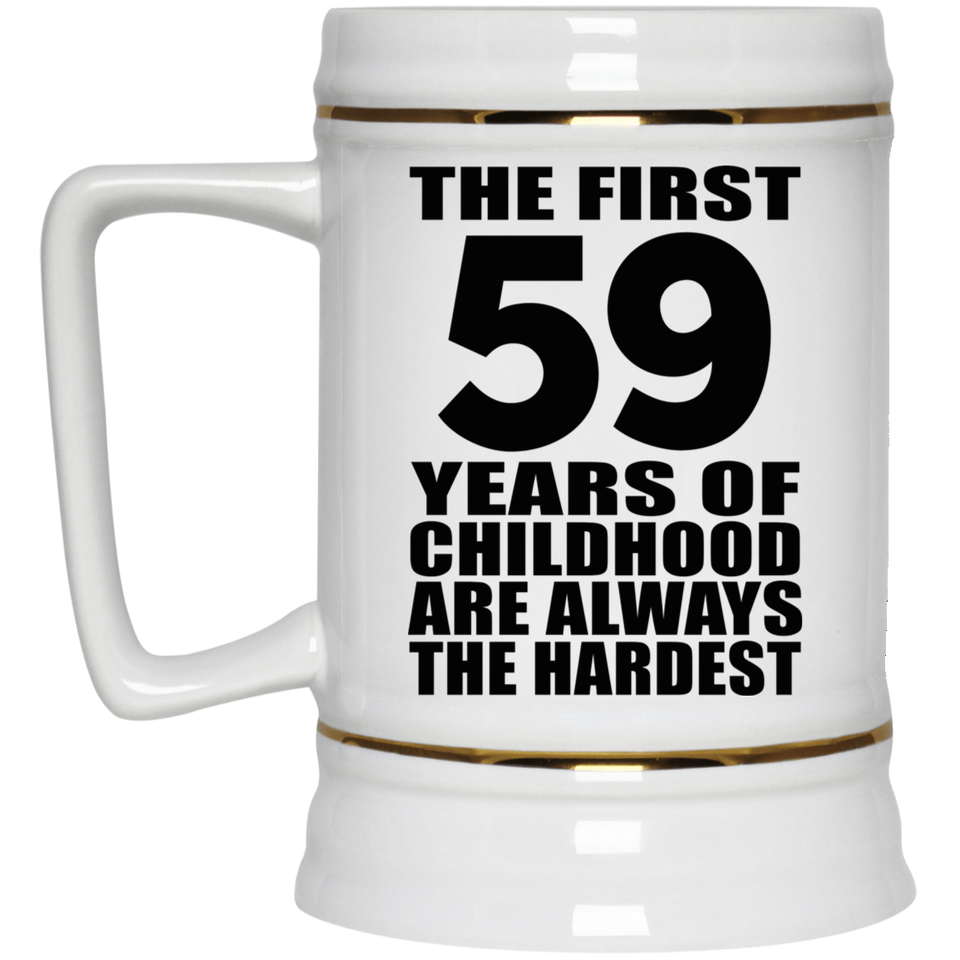 59th Birthday First 59 Years of Childhood Are The Hardest - Beer Stein