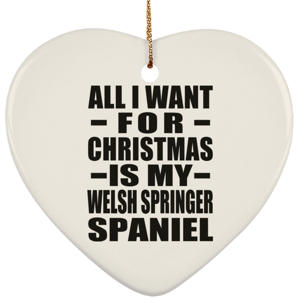 All I Want For Christmas Is My Welsh Springer Spaniel - Heart Ornament
