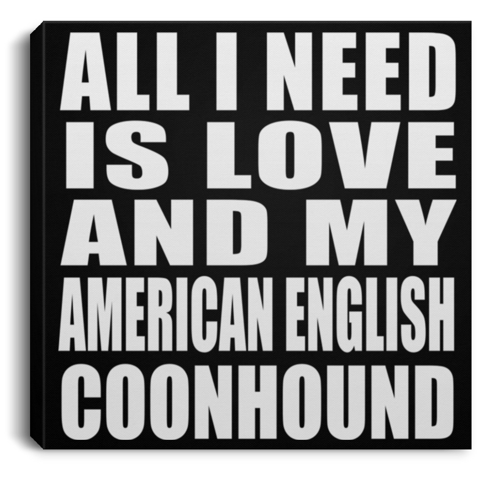 All I Need Is Love And My American English Coonhound - Canvas Square