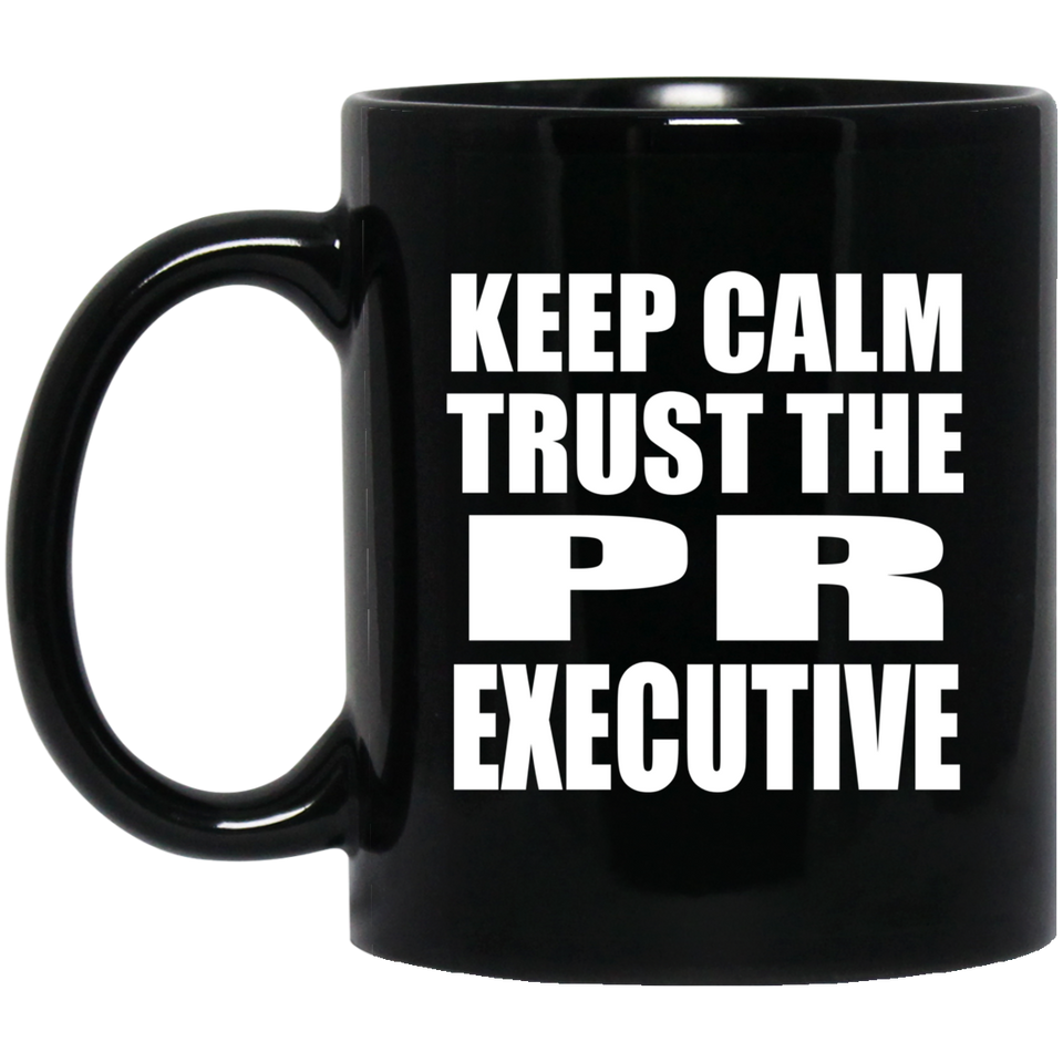 Keep Calm and Trust The PR Executive - 11oz Coffee Mug Black