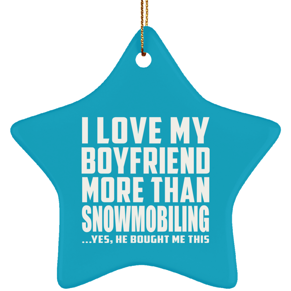 I Love My Boyfriend More Than Snowmobiling - Star Ornament