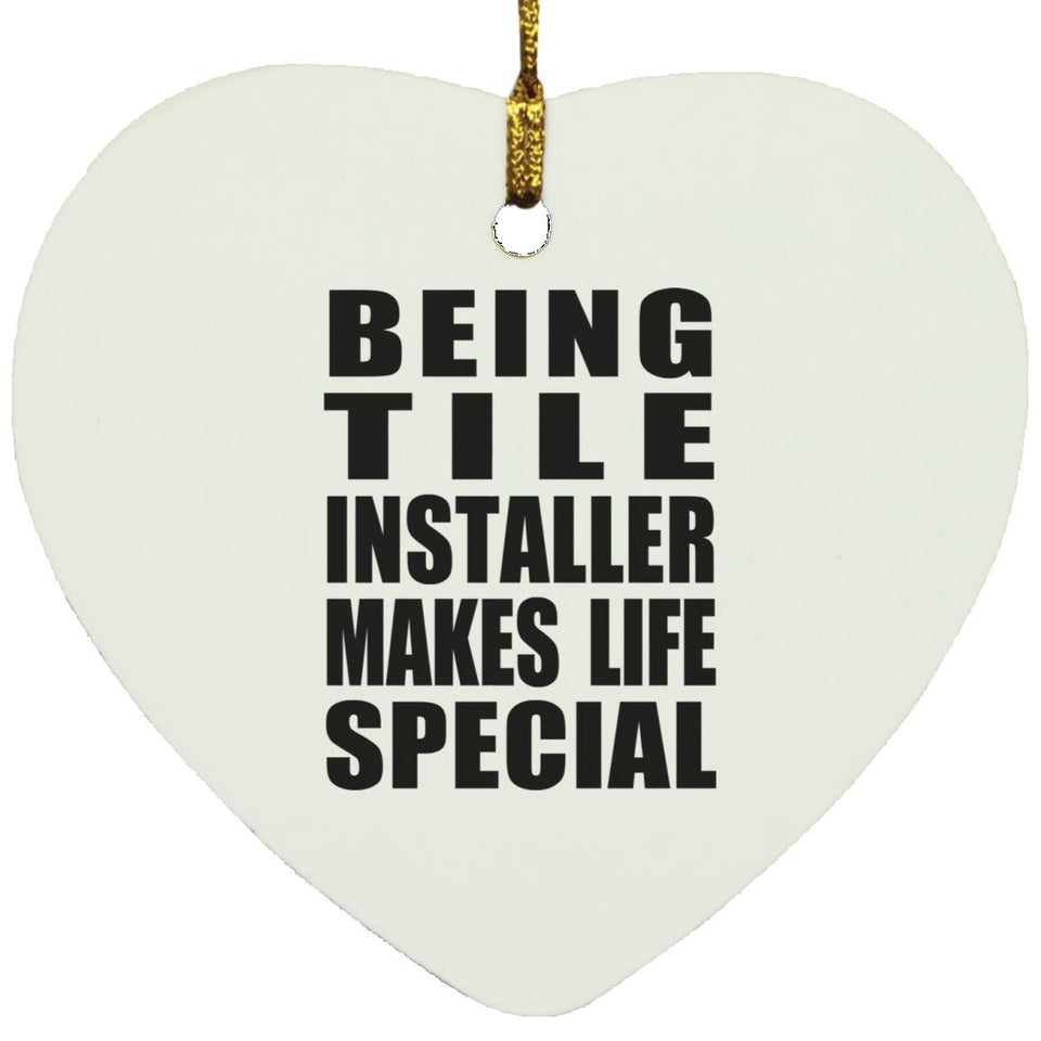 Being Tile Installer Makes Life Special - Heart Ornament
