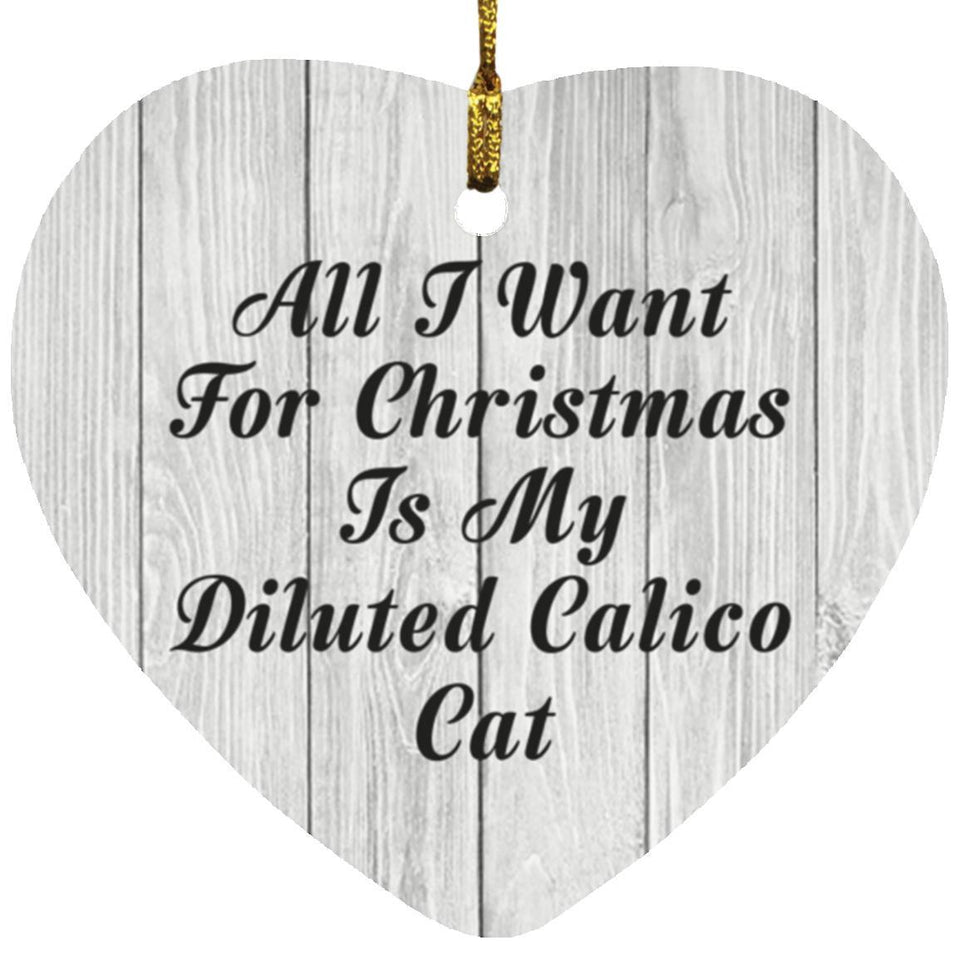 All I Want For Christmas Is My Diluted Calico Cat - Heart Ornament F