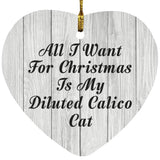 All I Want For Christmas Is My Diluted Calico Cat - Heart Ornament F