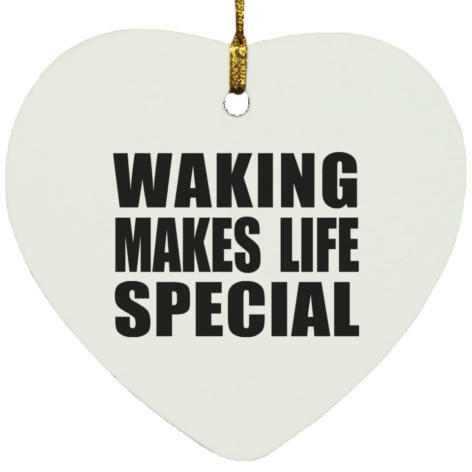 Waking Makes Life Special - Heart Ornament