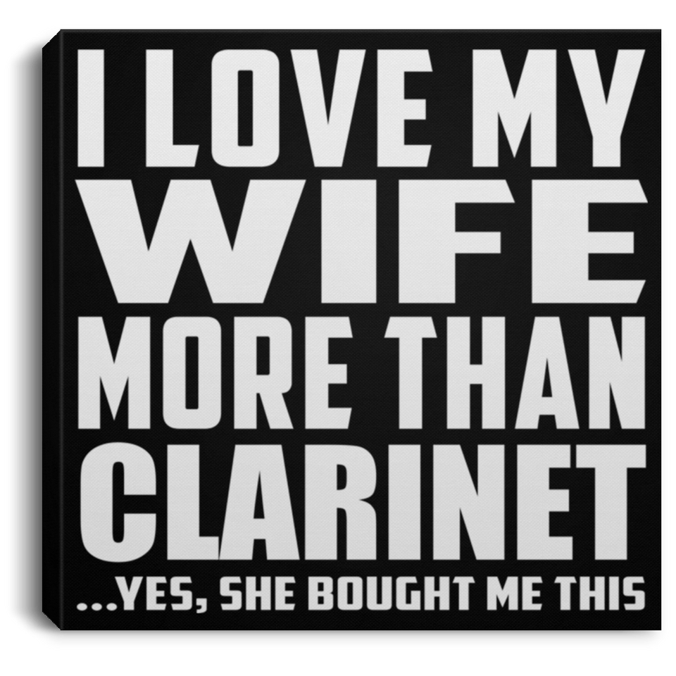 I Love My Wife More Than Clarinet - Canvas Square