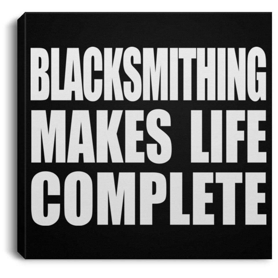 Blacksmithing Makes Life Complete - Canvas Square