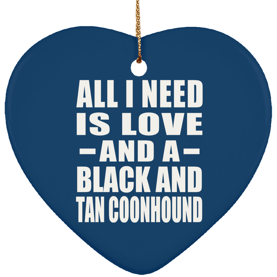 All I Need Is Love And A Black And Tan Coonhound - Heart Ornament