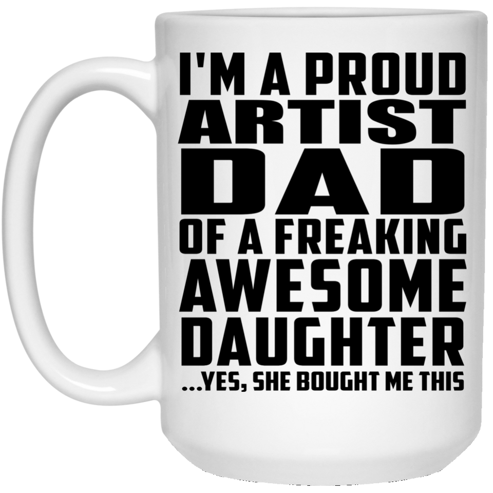 Proud Artist Dad Of Awesome Daughter - 15 Oz Coffee Mug