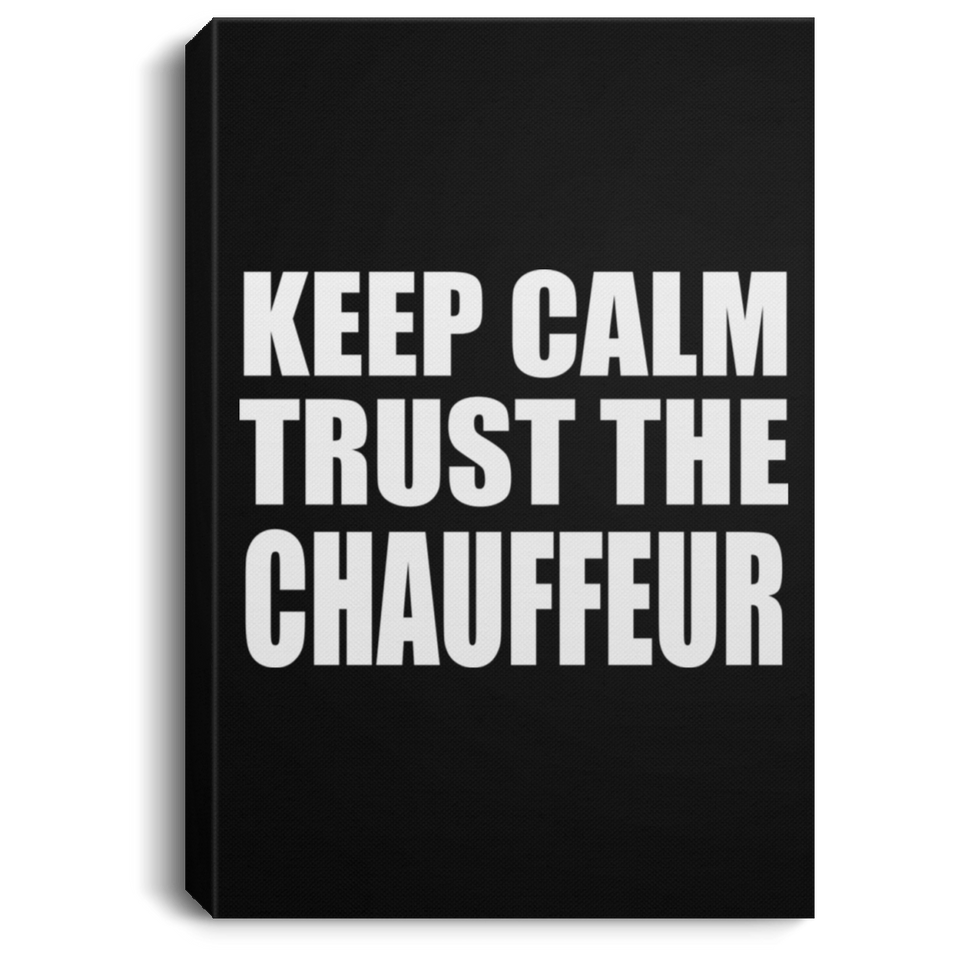 Keep Calm and Trust The Chauffeur - Canvas Portrait