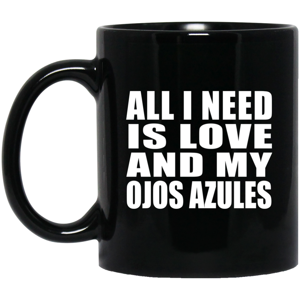 All I Need Is Love And My Ojos Azules - 11 Oz Coffee Mug Black